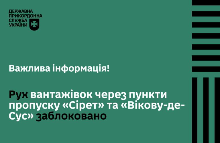 Рух вантажівок через пункти пропуску «Сірет» та «Вікову-де-Сус» заблоковано!