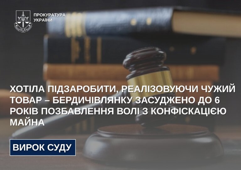 Хотіла підзаробити, реалізовуючи чужий товар – бердичівлянку засуджено до 6 років позбавлення волі з конфіскацією майна